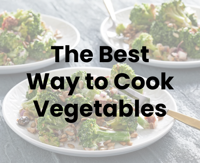 The Best Way to Cook Vegetables