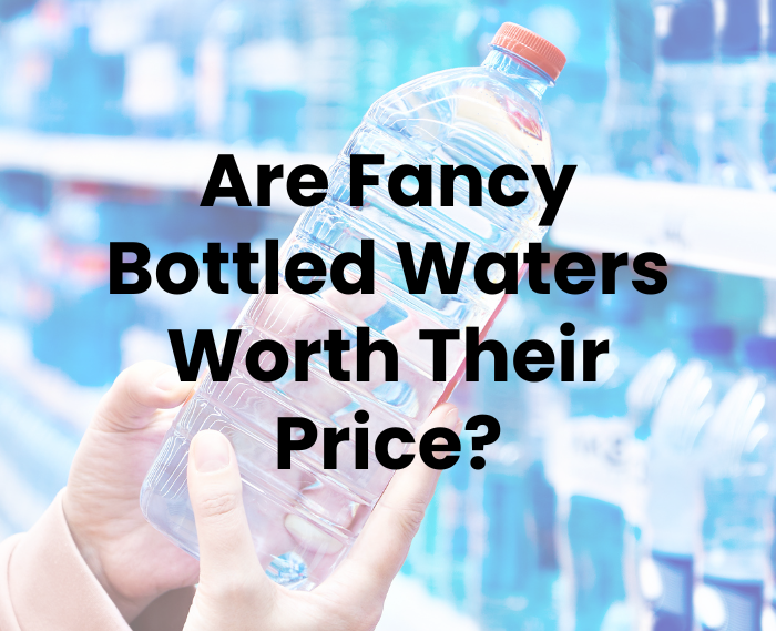 Are Fancy Bottled Waters Worth Their Price?
