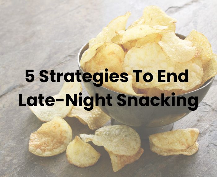 5 Strategies To End Late-Night Snacking